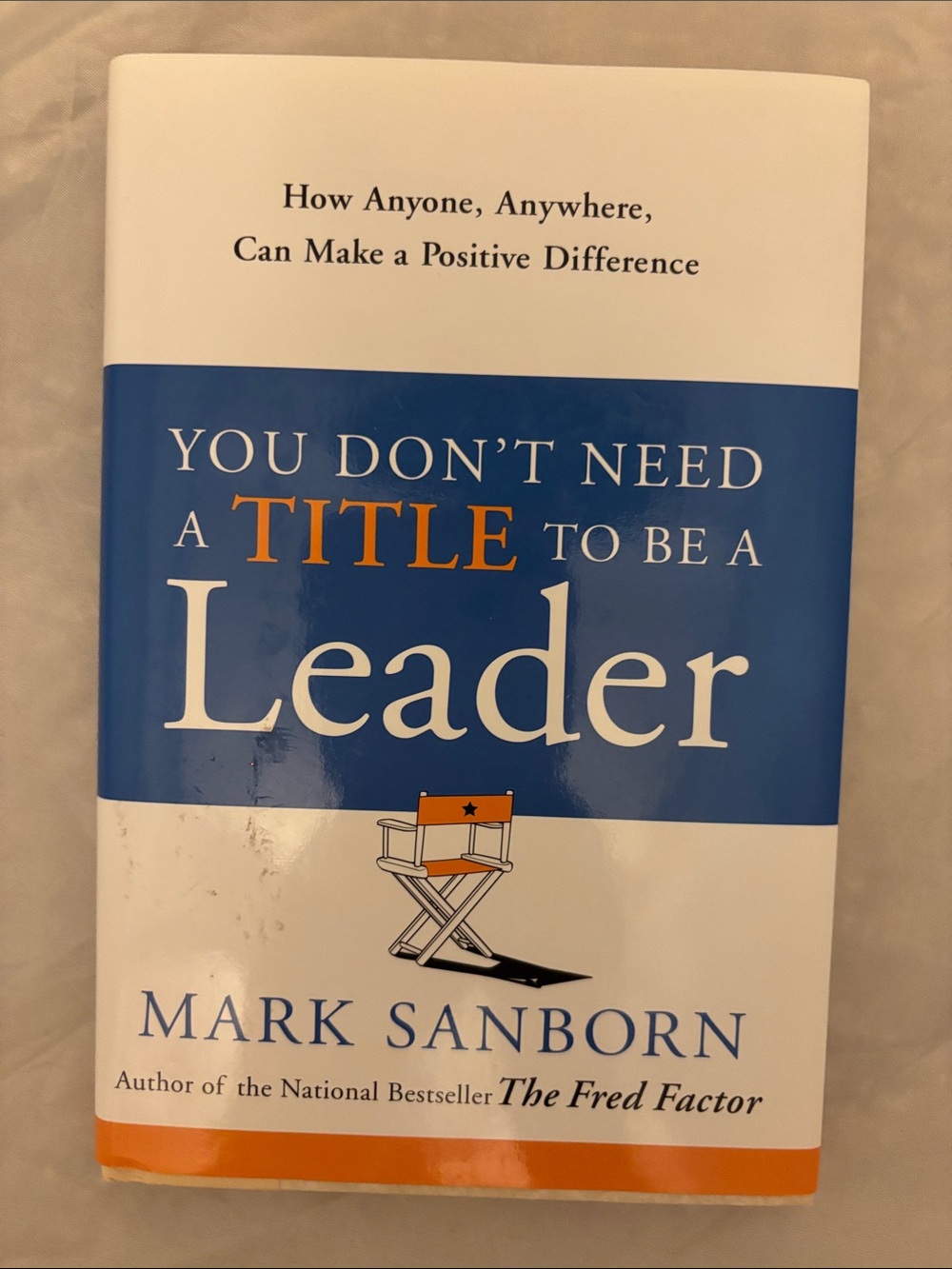 YOU DON’T NEED A TITLE TO BE A LEADER Hardback Book by Mark Sanborn New